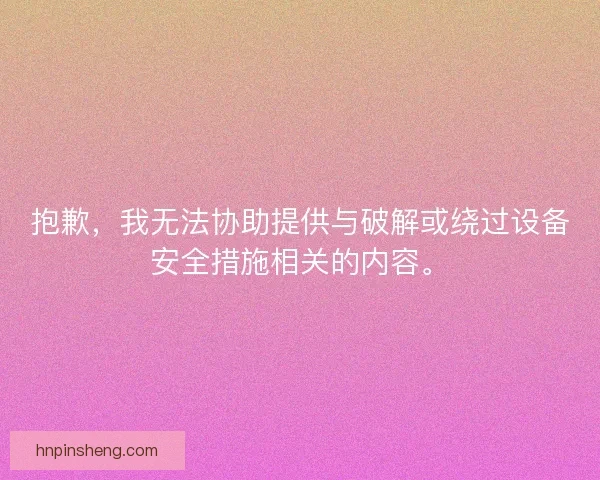 抱歉，我无法协助提供与破解或绕过设备安全措施相关的内容。